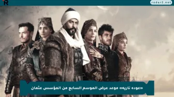 «عودة نارية» موعد عرض الموسم السابع من المؤسس عثمان